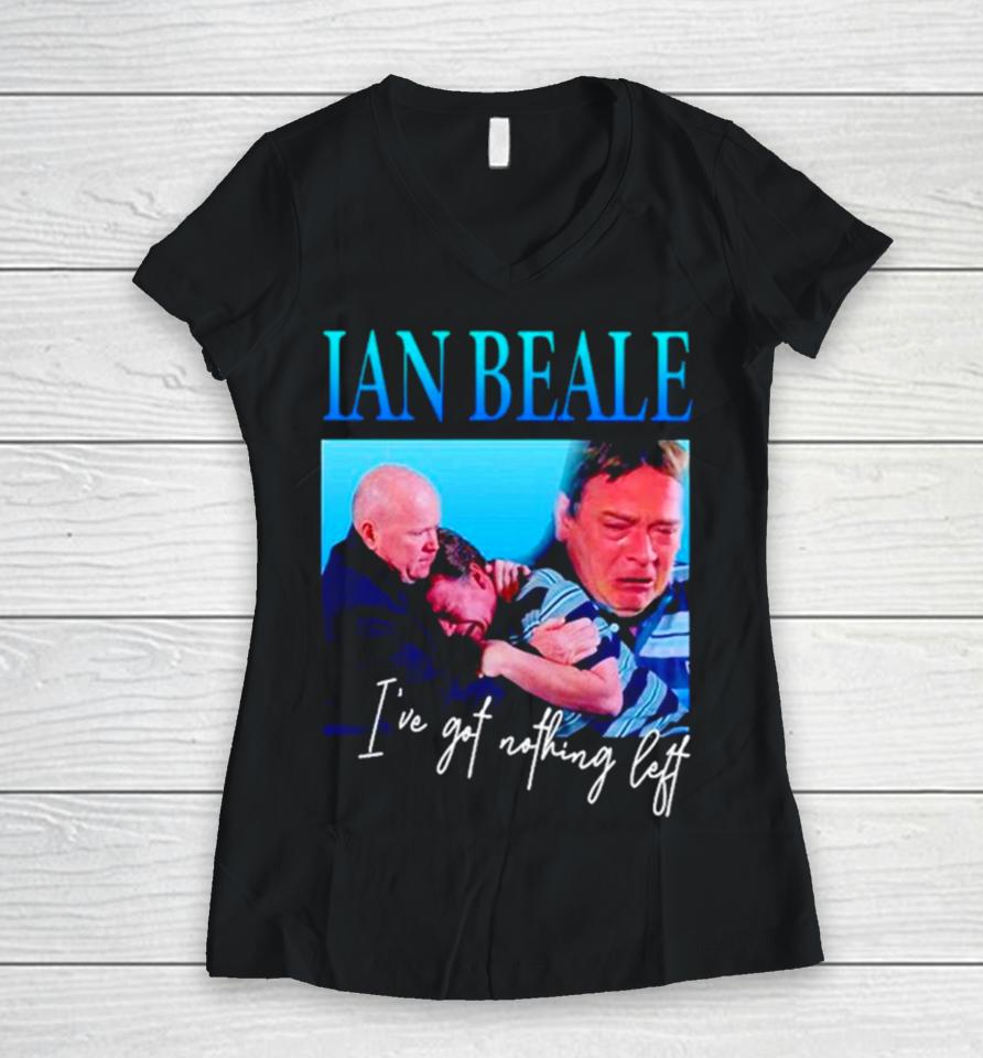 Ian Beale I’ve Got Nothing Left Women V-Neck T-Shirt