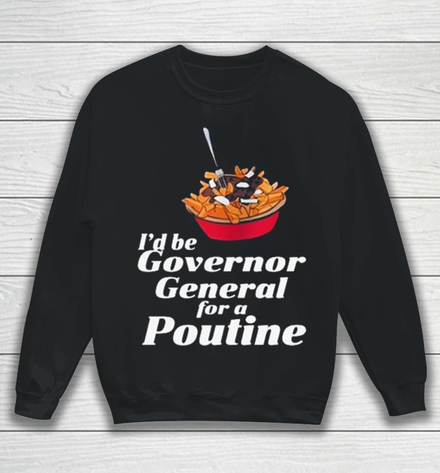 I’d Be Governor General For A Poutine Sweatshirt