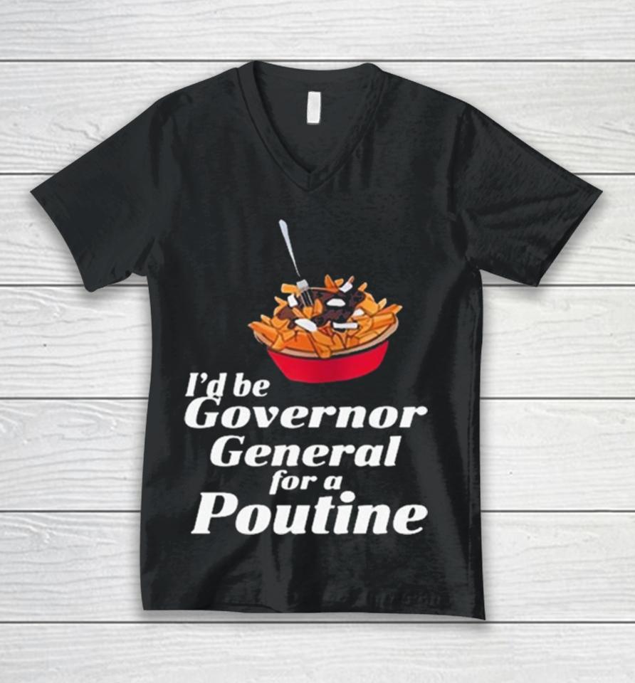 I’d Be Governor General For A Poutine Unisex V-Neck T-Shirt