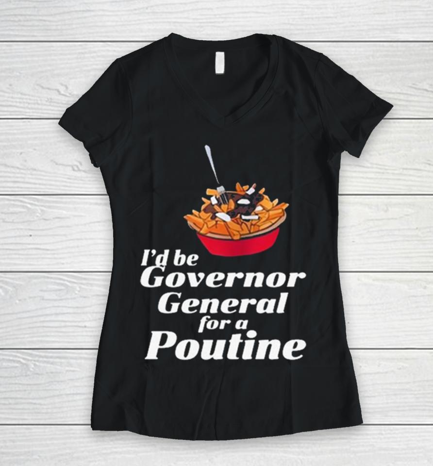 I’d Be Governor General For A Poutine Women V-Neck T-Shirt