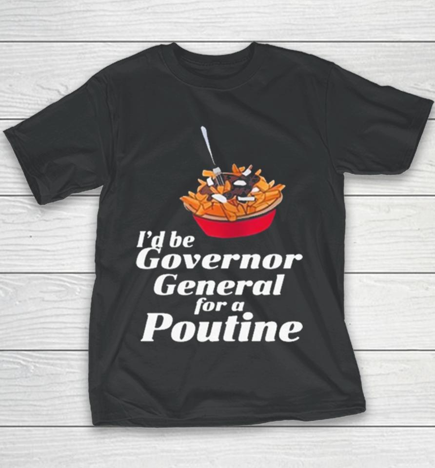 I’d Be Governor General For A Poutine Youth T-Shirt