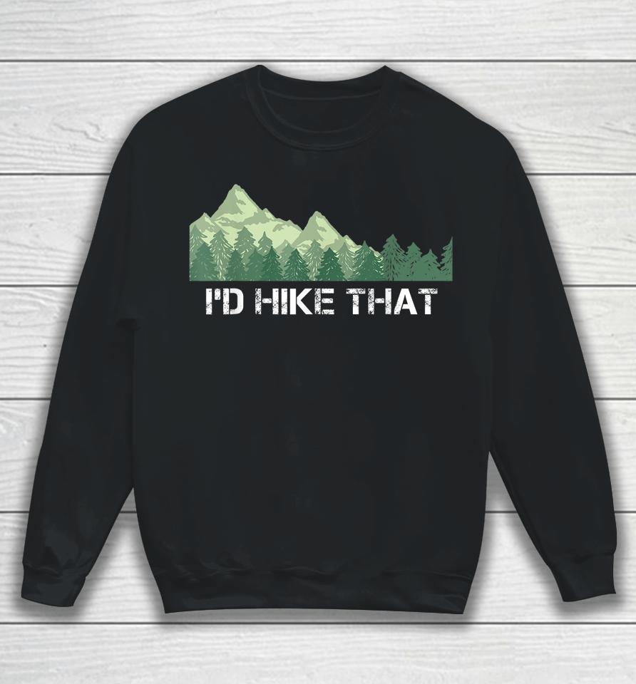 I'd Hike That Hiking Camping Sweatshirt