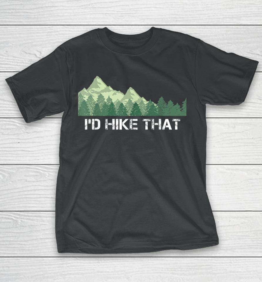 I'd Hike That Hiking Camping T-Shirt