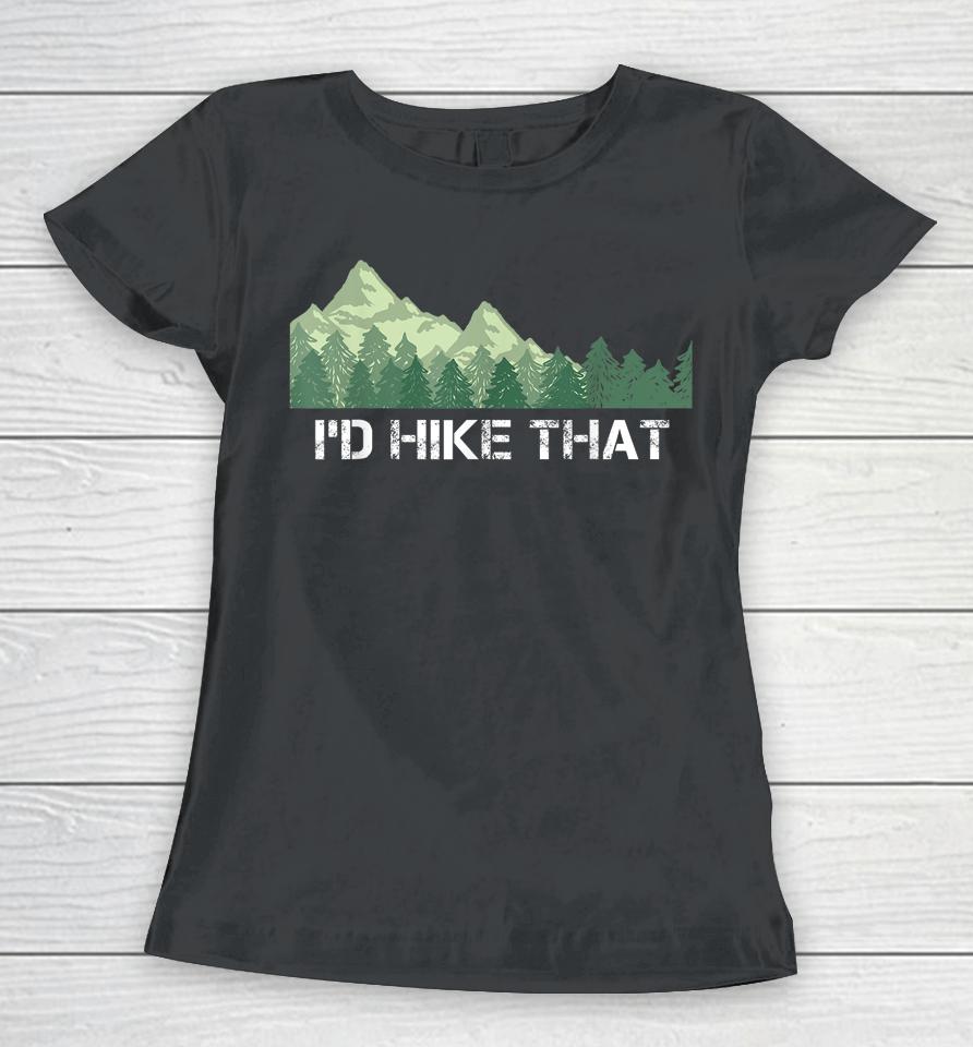 I'd Hike That Hiking Camping Women T-Shirt
