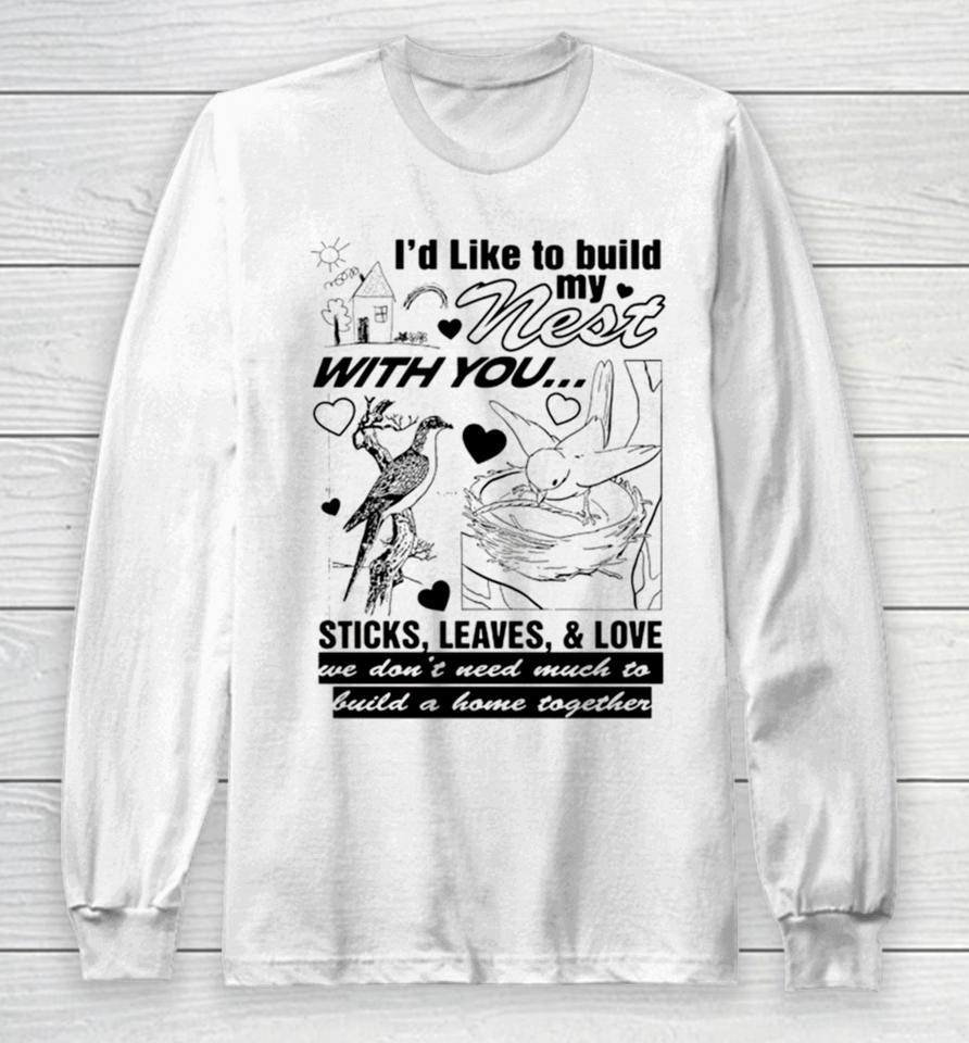 I’d Like To Build My Nest With You Long Sleeve T-Shirt