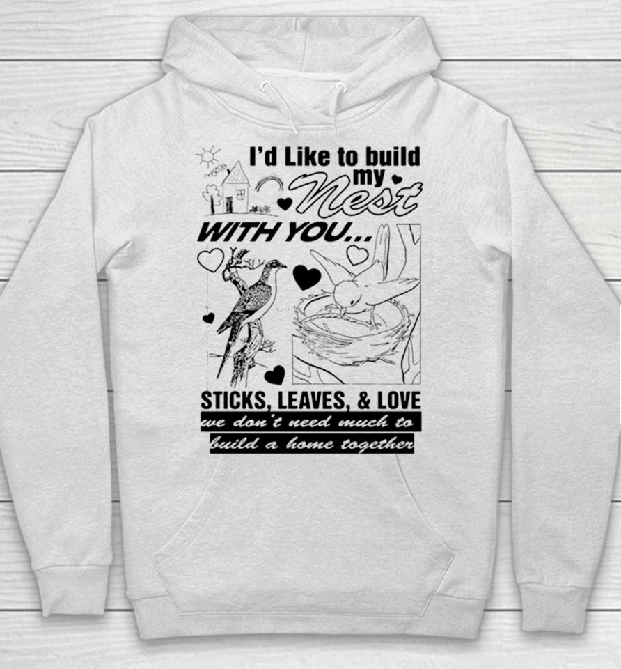 I’d Like To Build My Nest With You Hoodie