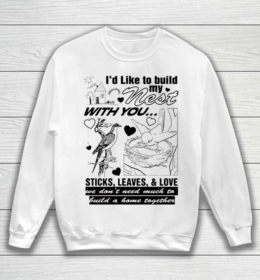 I’d Like To Build My Nest With You Sweatshirt