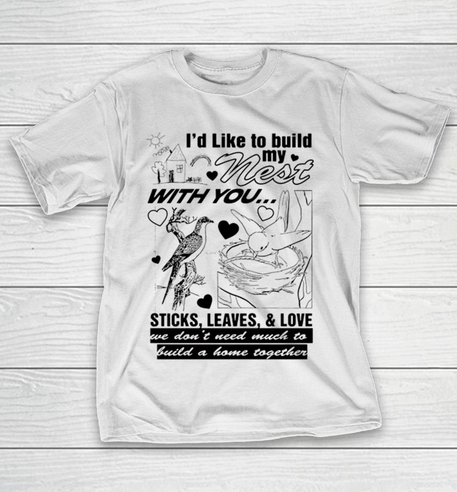 I’d Like To Build My Nest With You T-Shirt