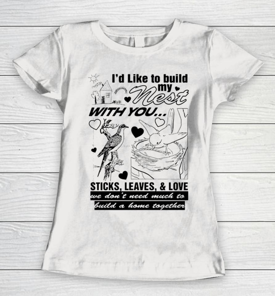 I’d Like To Build My Nest With You Women T-Shirt