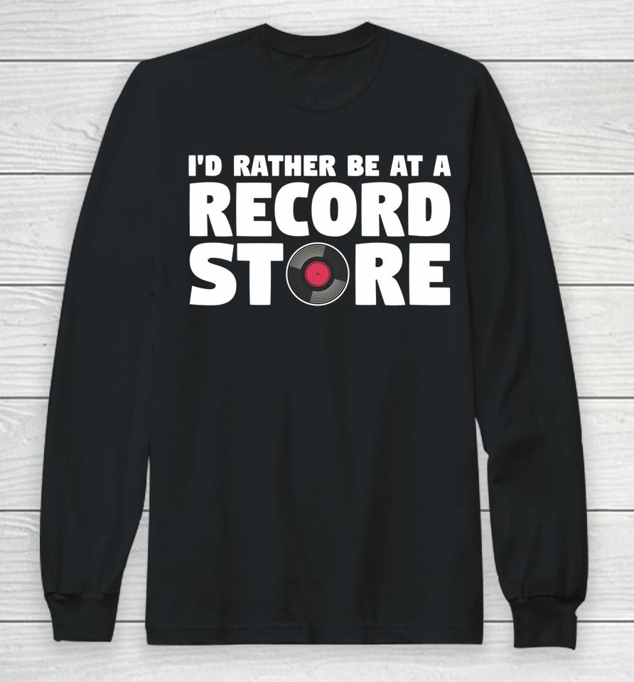 I'd Rather Be At A Record Store Vintage Music Vinyl Lover Long Sleeve T-Shirt