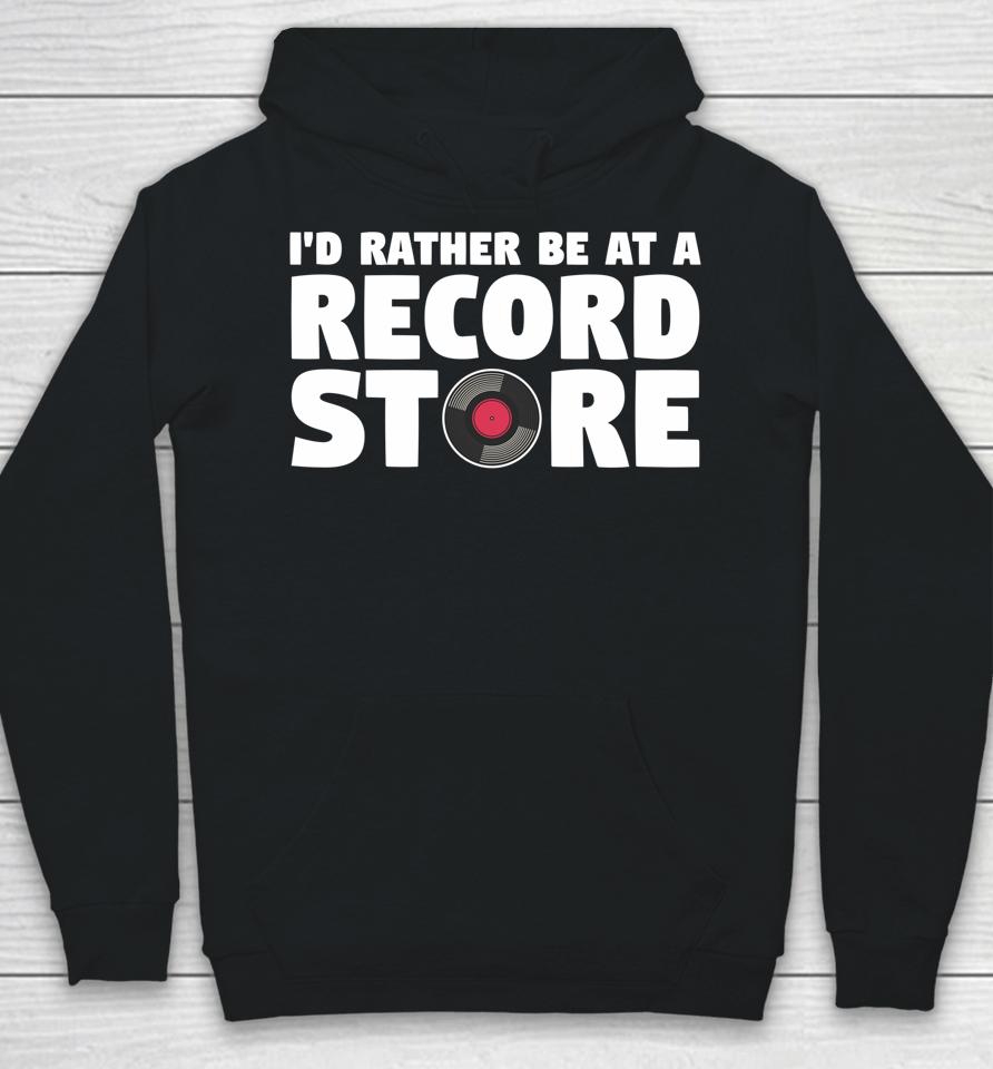 I'd Rather Be At A Record Store Vintage Music Vinyl Lover Hoodie
