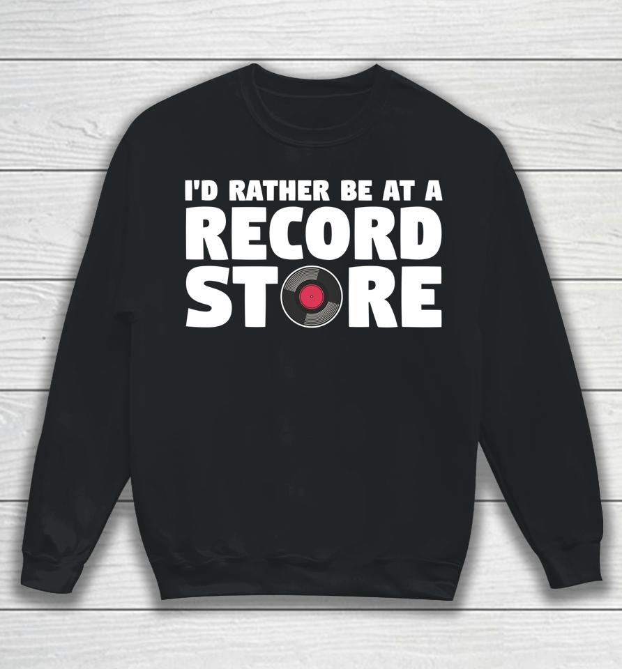 I'd Rather Be At A Record Store Vintage Music Vinyl Lover Sweatshirt