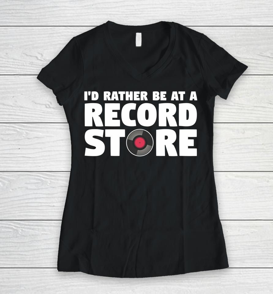 I'd Rather Be At A Record Store Vintage Music Vinyl Lover Women V-Neck T-Shirt