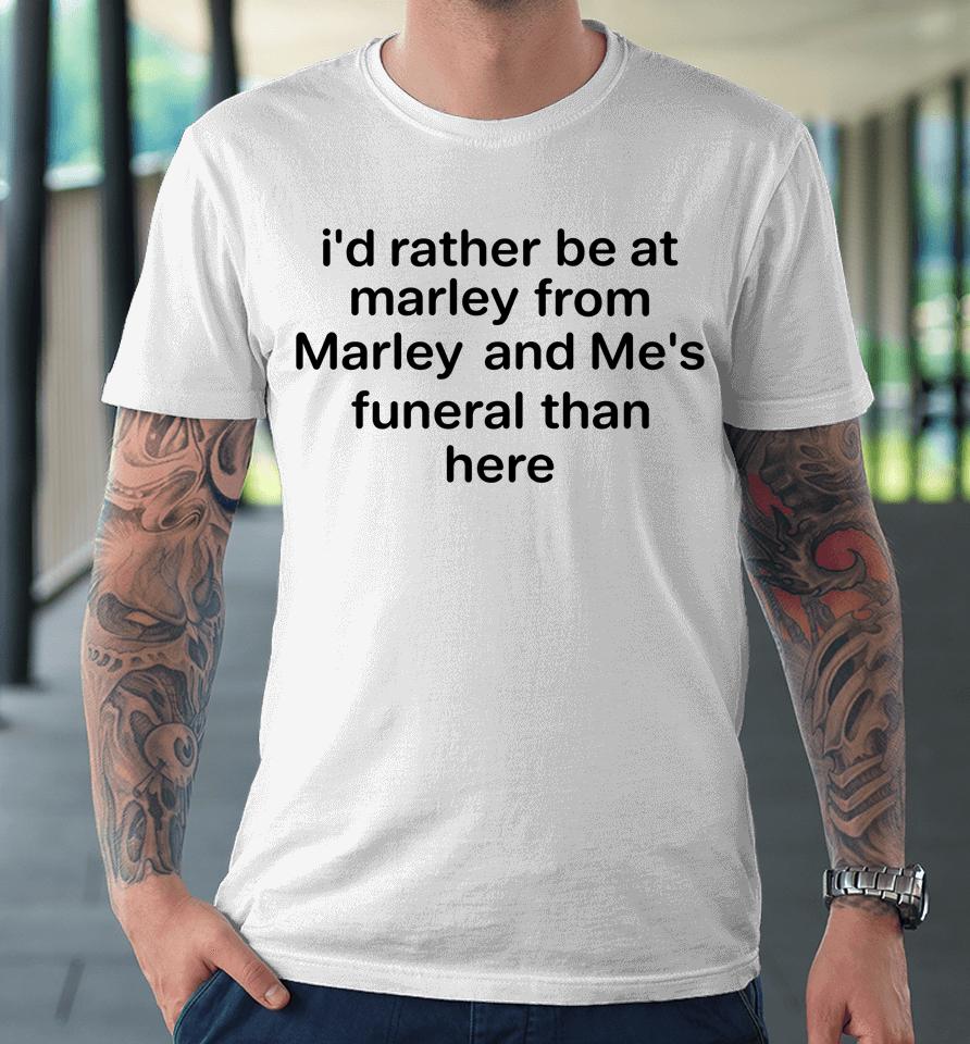 I'd Rather Be At Marley From Marley And Me's Funeral Than Here Premium T-Shirt