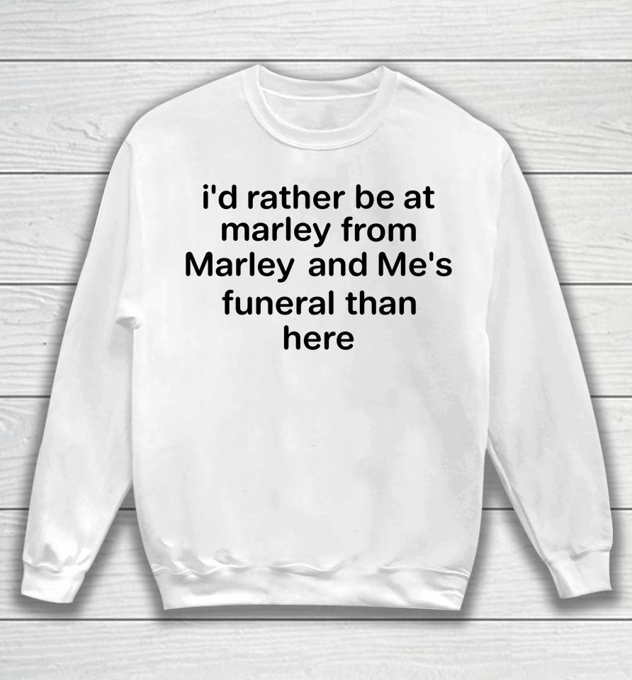 I'd Rather Be At Marley From Marley And Me's Funeral Than Here Sweatshirt