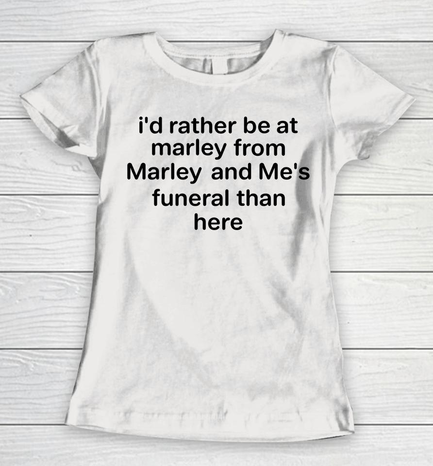 I'd Rather Be At Marley From Marley And Me's Funeral Than Here Women T-Shirt