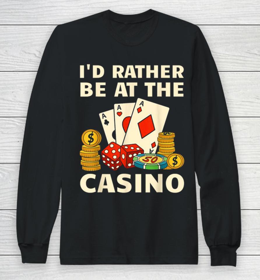I’d Rather Be At The Casino Long Sleeve T-Shirt
