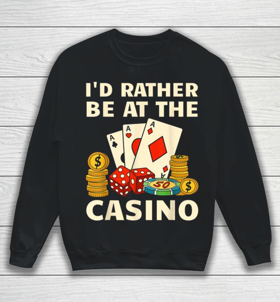I’d Rather Be At The Casino Sweatshirt