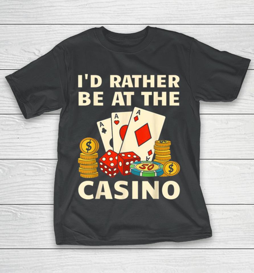 I’d Rather Be At The Casino T-Shirt