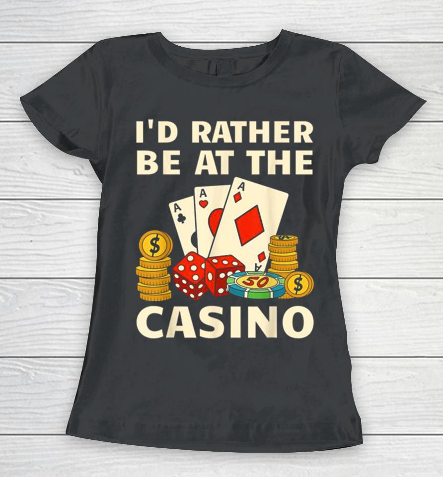 I’d Rather Be At The Casino Women T-Shirt