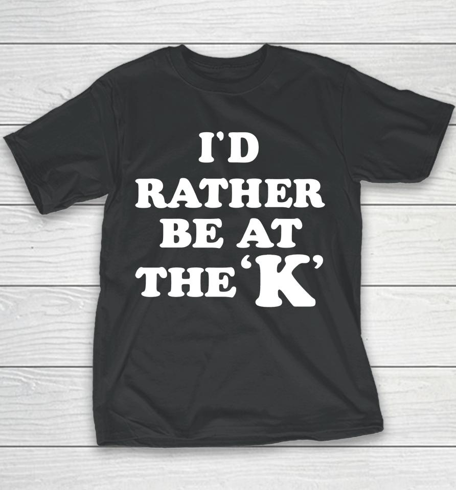 I'd Rather Be At The K Youth T-Shirt