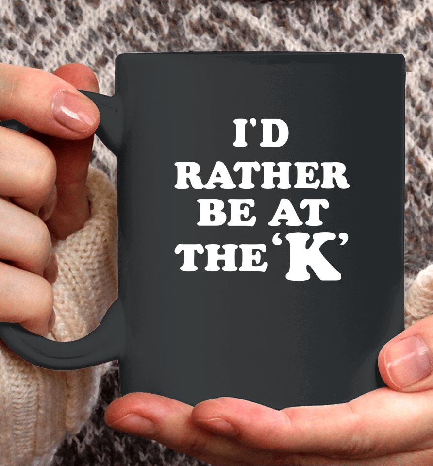 I'd Rather Be At The K Coffee Mug
