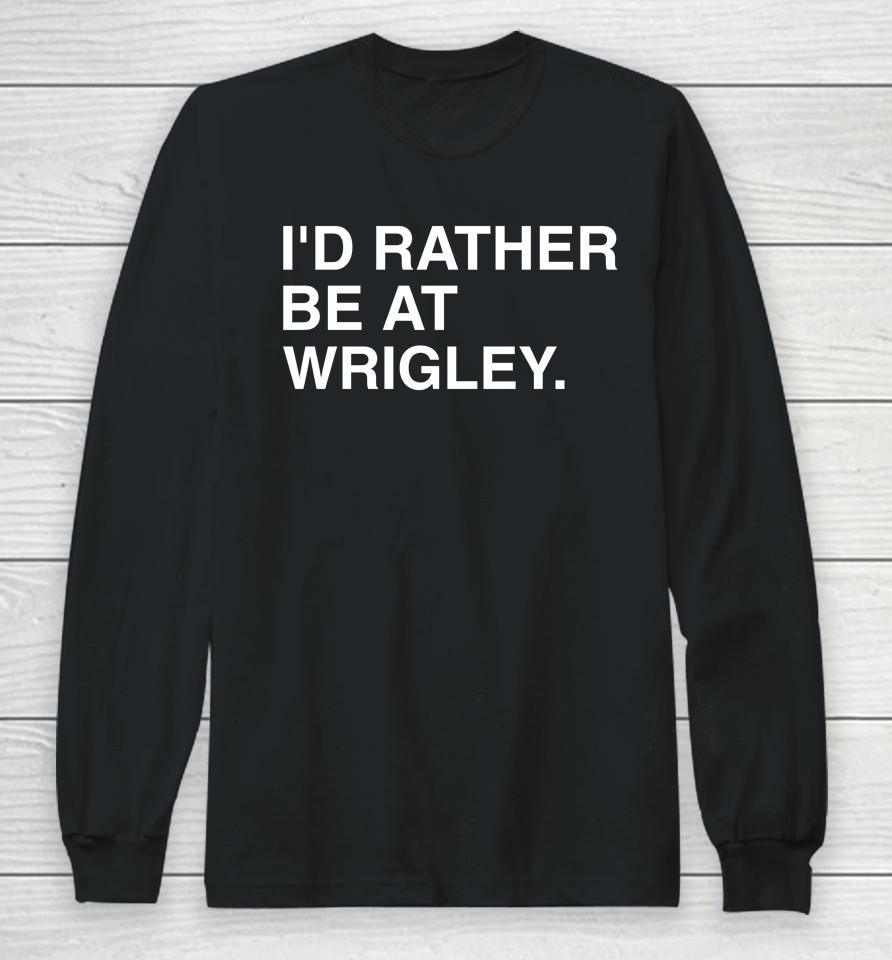 I'd Rather Be At Wrigley Long Sleeve T-Shirt