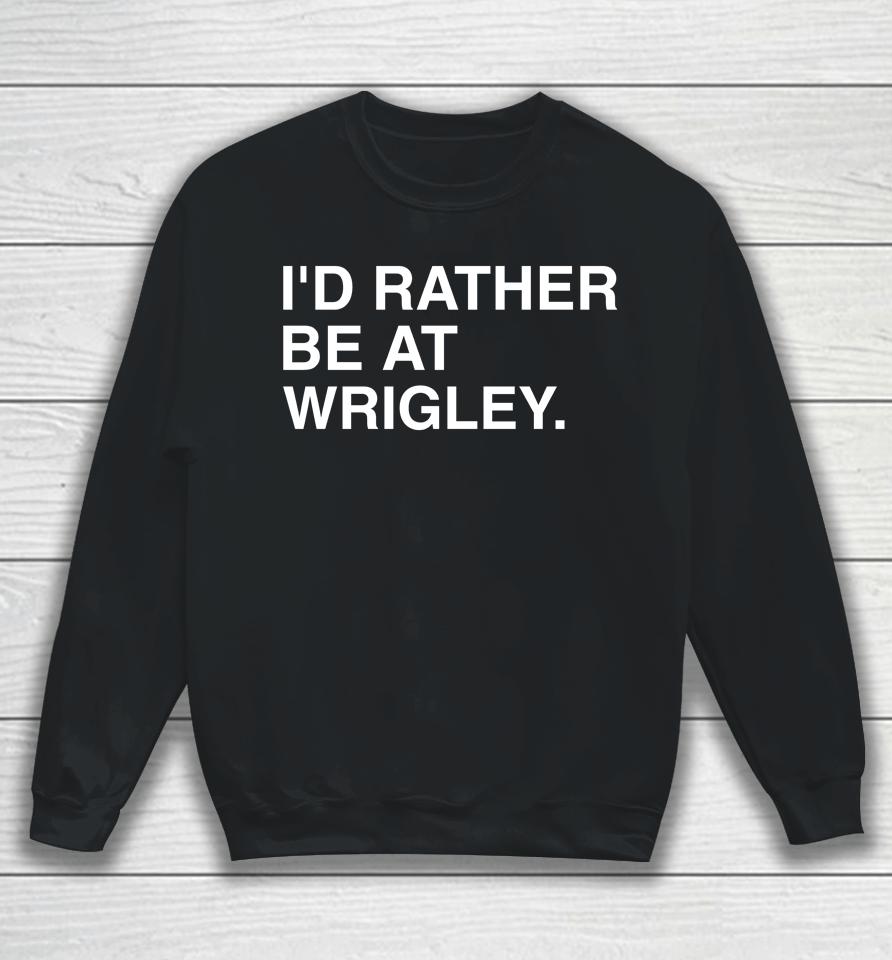 I'd Rather Be At Wrigley Sweatshirt