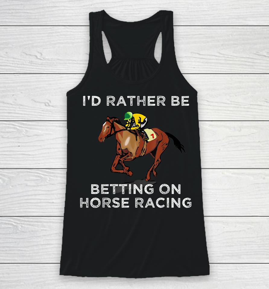 I'd Rather Be Betting On Horse Racing Racerback Tank