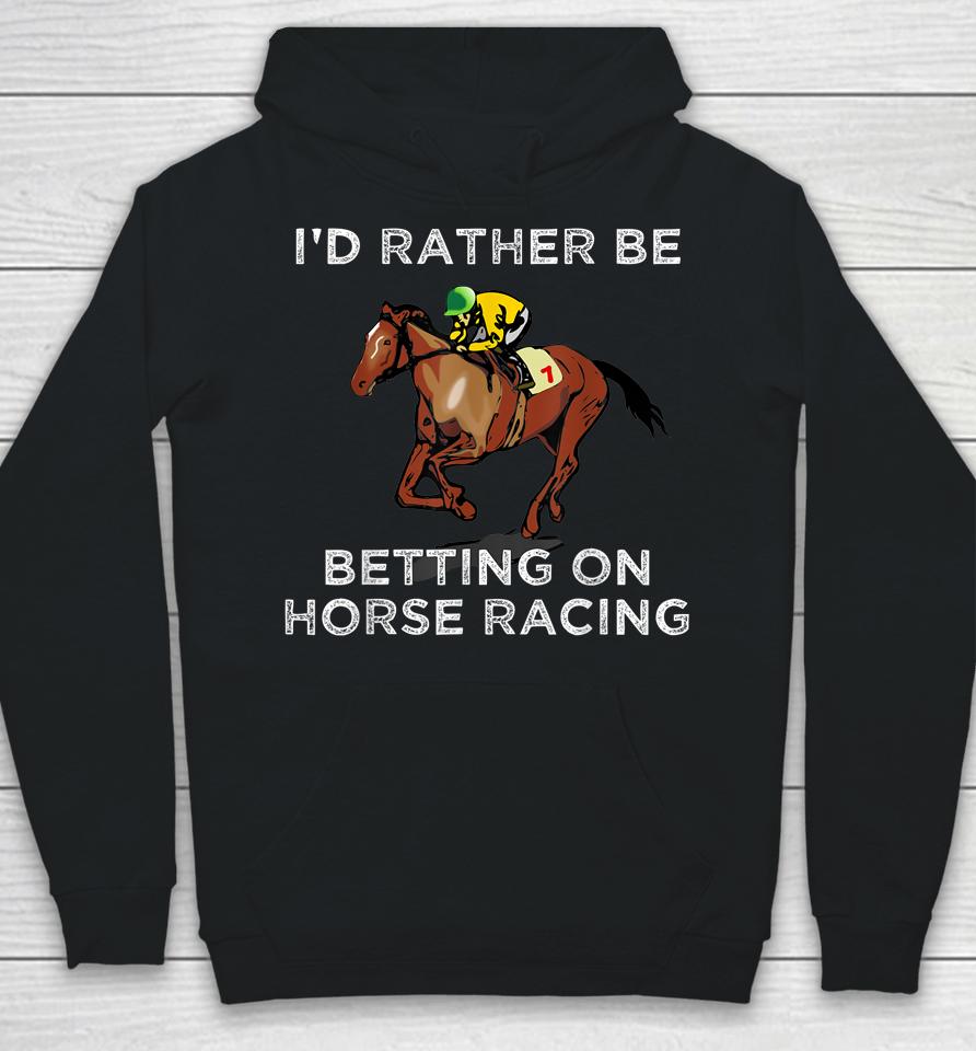 I'd Rather Be Betting On Horse Racing Hoodie