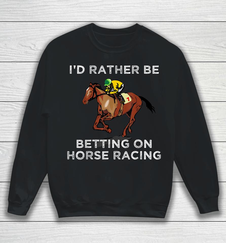 I'd Rather Be Betting On Horse Racing Sweatshirt