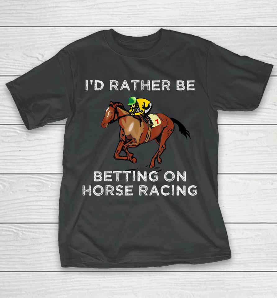 I'd Rather Be Betting On Horse Racing T-Shirt