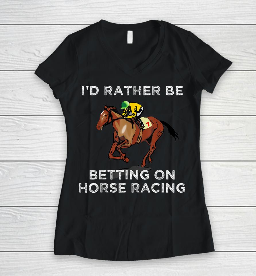 I'd Rather Be Betting On Horse Racing Women V-Neck T-Shirt