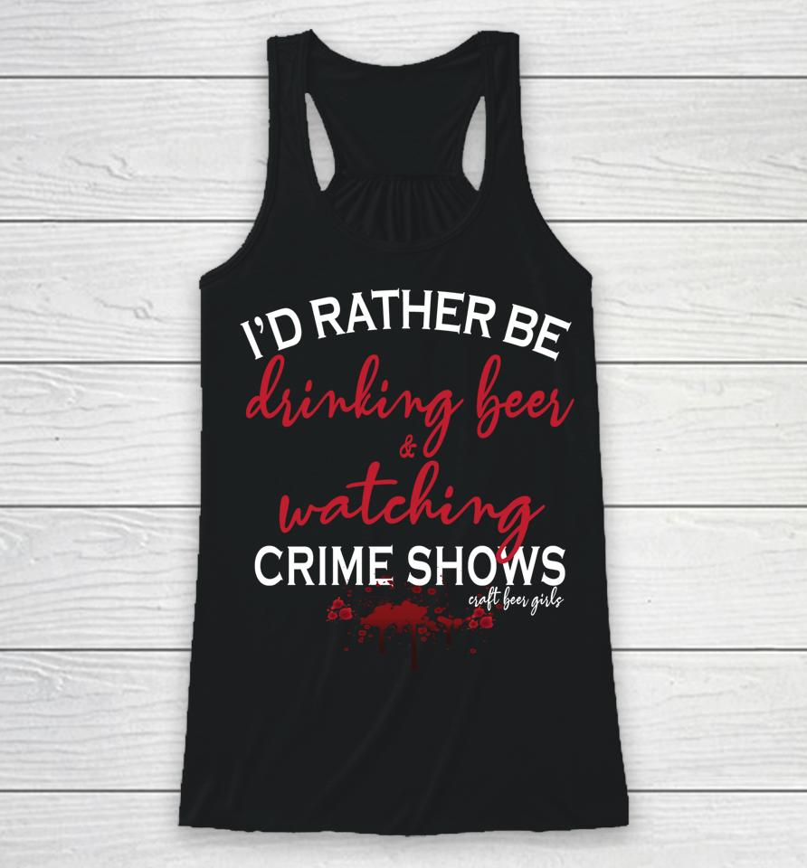 I'd Rather Be Drinking Beer And Watching Crime Shows Racerback Tank