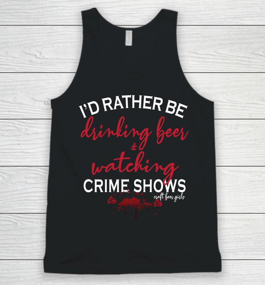 I'd Rather Be Drinking Beer And Watching Crime Shows Unisex Tank Top