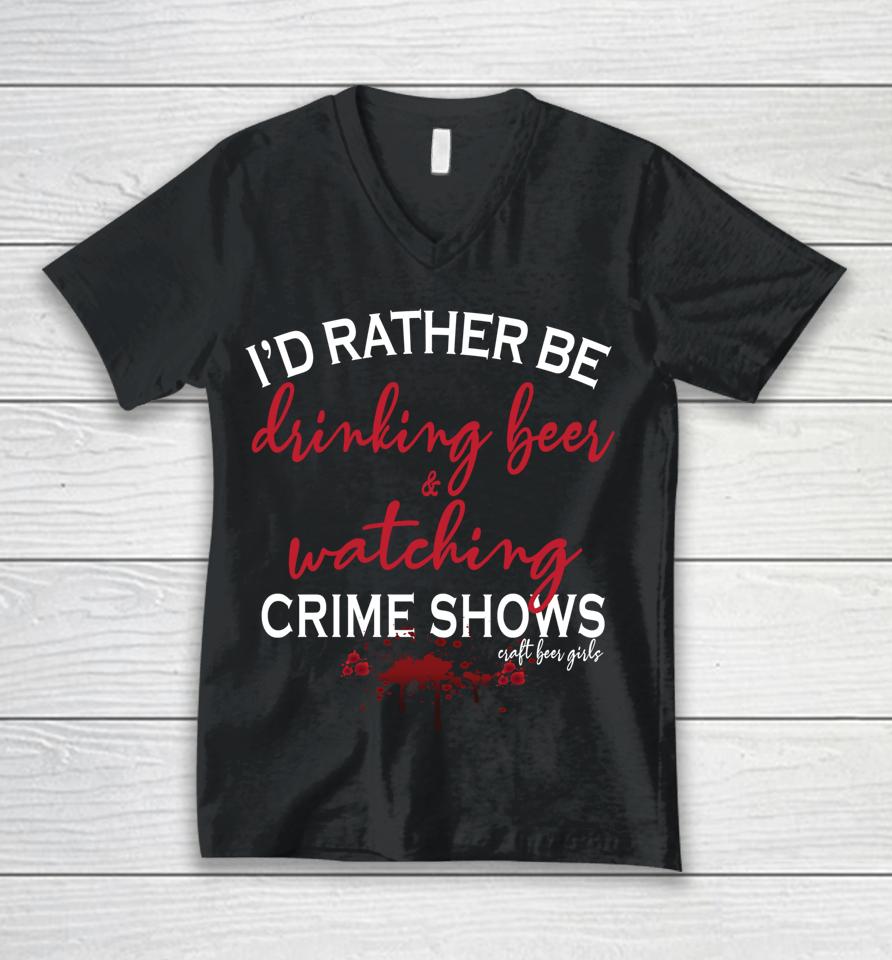 I'd Rather Be Drinking Beer And Watching Crime Shows Unisex V-Neck T-Shirt