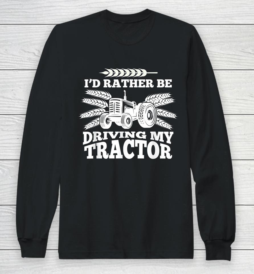 I'd Rather Be Driving My Tractor Farmer Long Sleeve T-Shirt