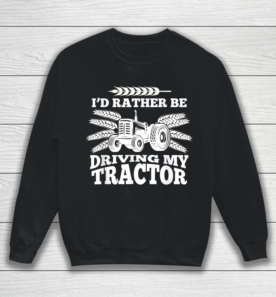 I'd Rather Be Driving My Tractor Farmer Sweatshirt