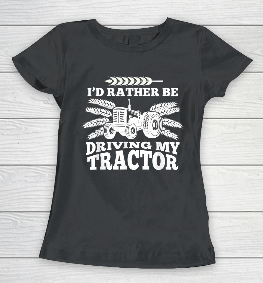 I'd Rather Be Driving My Tractor Farmer Women T-Shirt