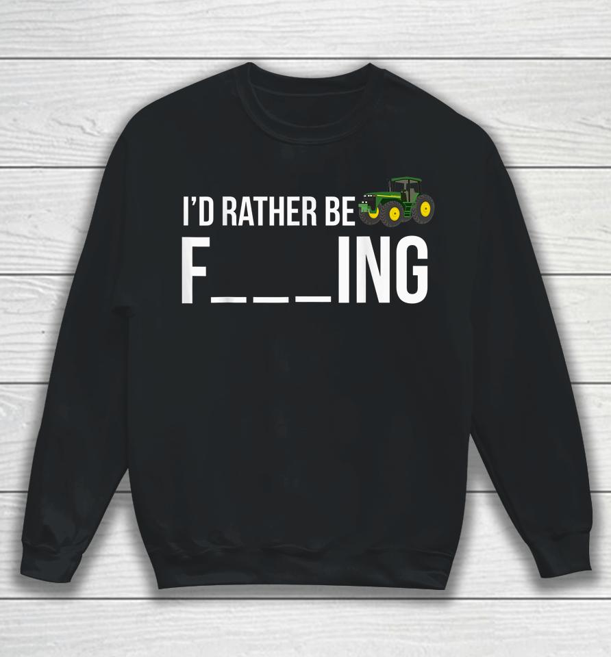 I'd Rather Be Farming Funny Farmer Gift Sweatshirt