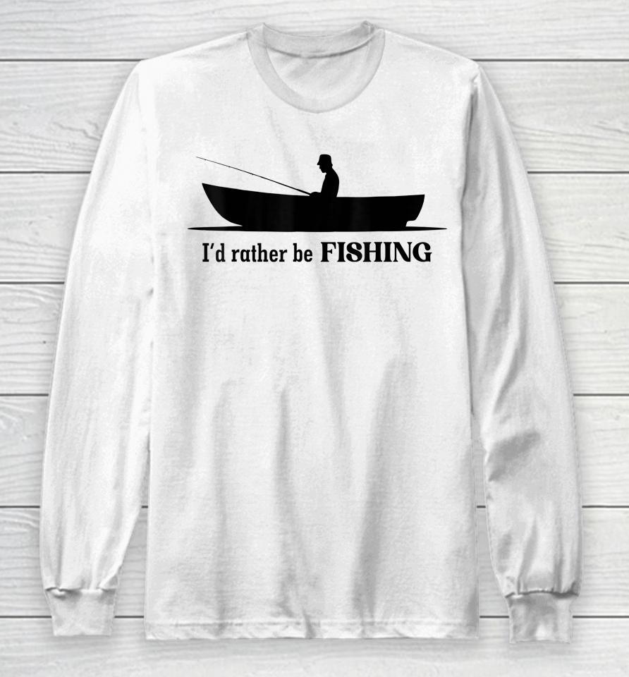 I'd Rather Be Fishing Long Sleeve T-Shirt