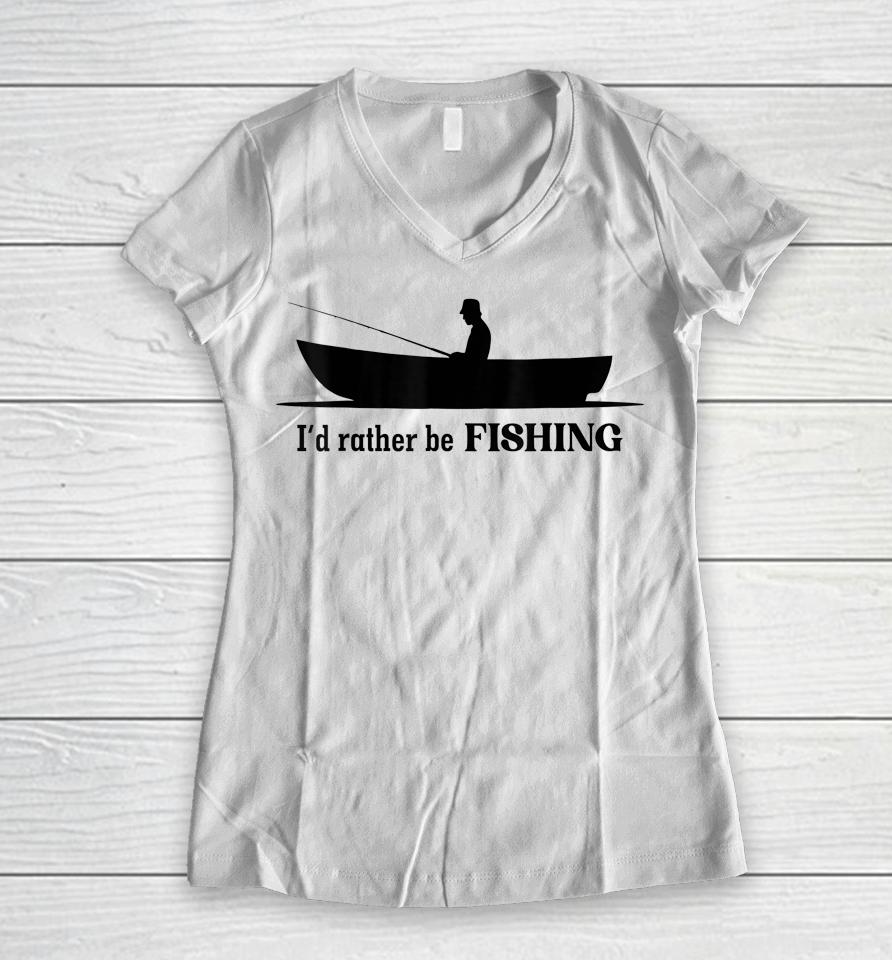I'd Rather Be Fishing Women V-Neck T-Shirt