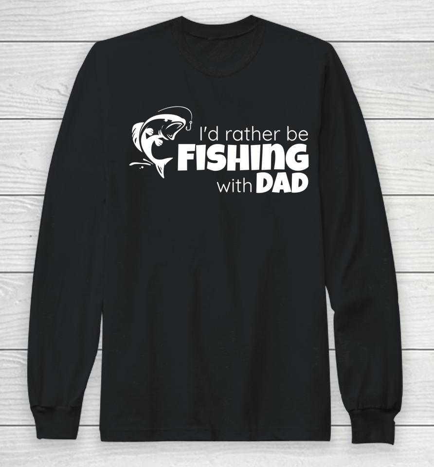 I'd Rather Be Fishing With Dad Father And Son Fish Together Long Sleeve T-Shirt