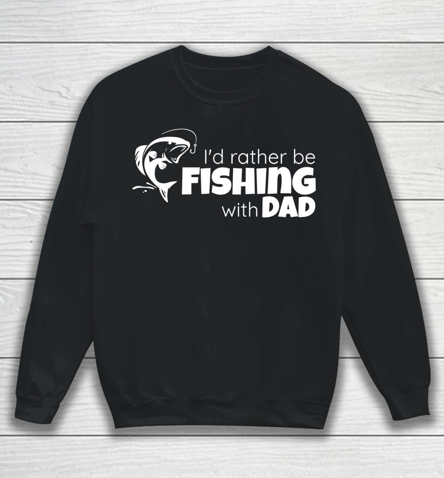 I'd Rather Be Fishing With Dad Father And Son Fish Together Sweatshirt