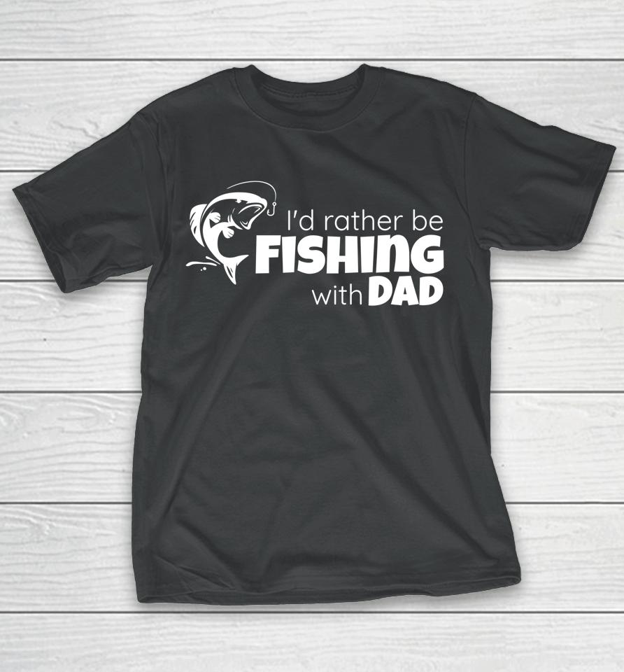 I'd Rather Be Fishing With Dad Father And Son Fish Together T-Shirt
