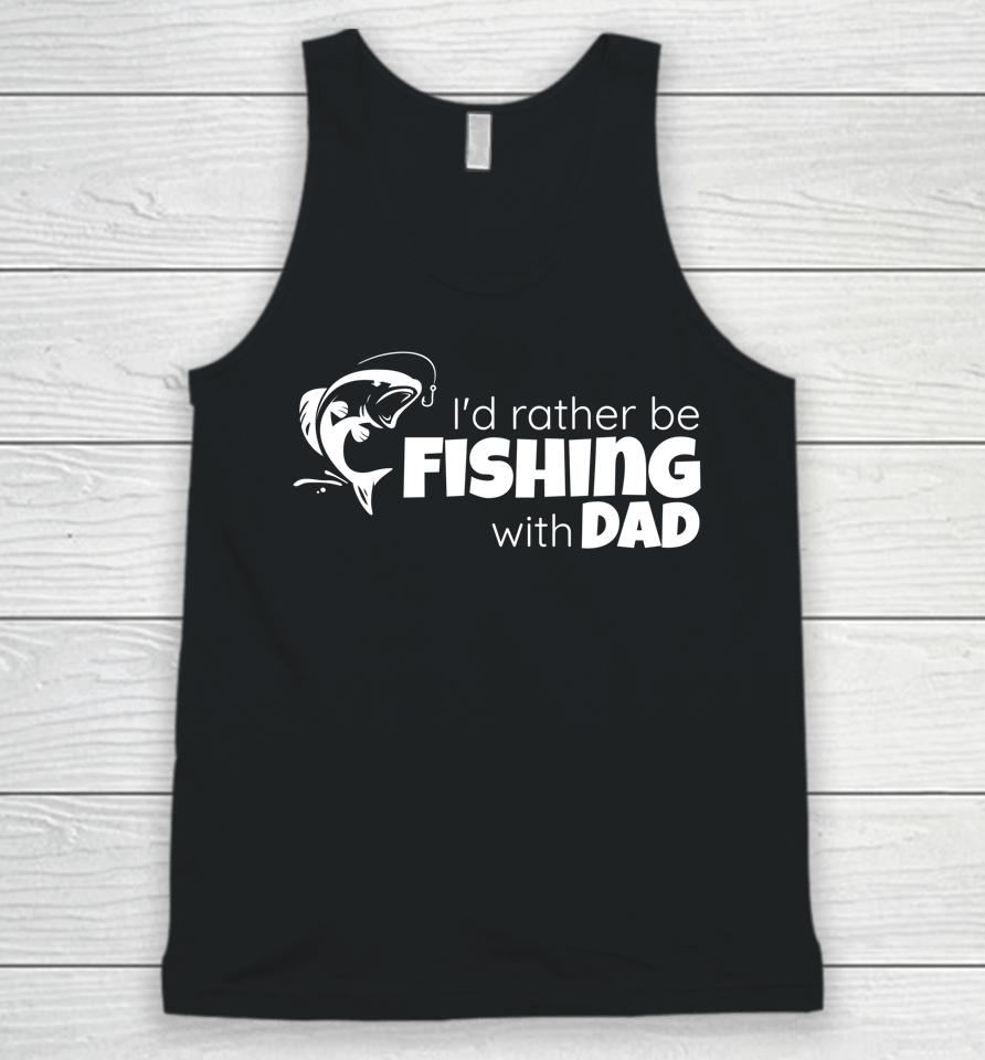 I'd Rather Be Fishing With Dad Father And Son Fish Together Unisex Tank Top