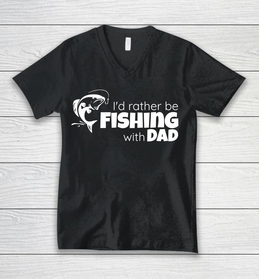 I'd Rather Be Fishing With Dad Father And Son Fish Together Unisex V-Neck T-Shirt