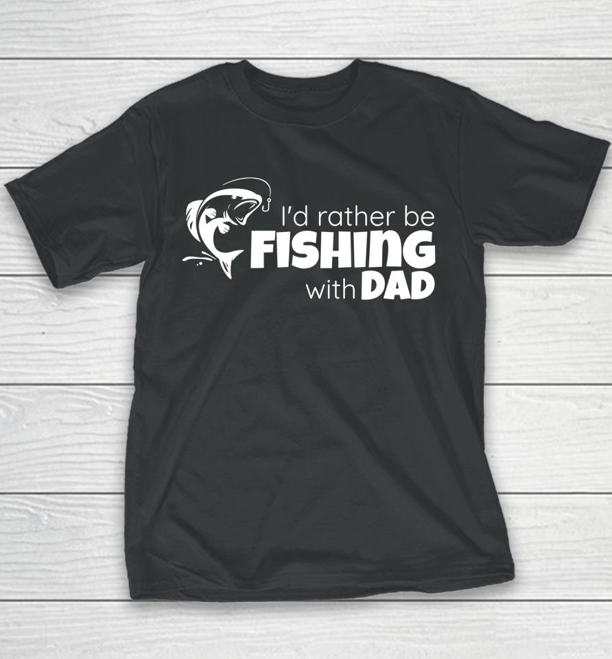 I'd Rather Be Fishing With Dad Father And Son Fish Together Youth T-Shirt