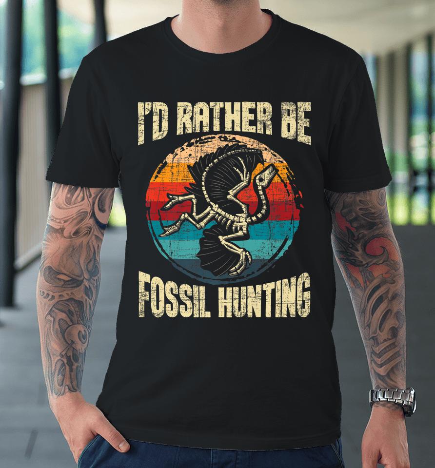 I'd Rather Be Fossil Hunting - Paleontologist Paleontology Premium T-Shirt