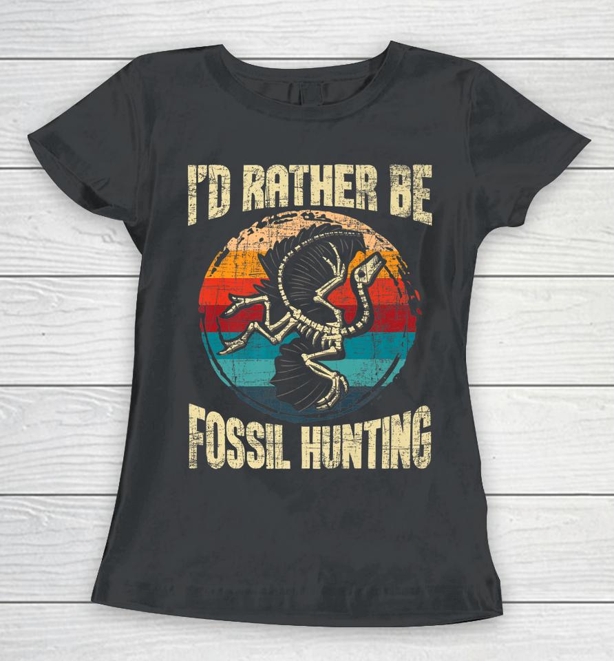 I'd Rather Be Fossil Hunting - Paleontologist Paleontology Women T-Shirt